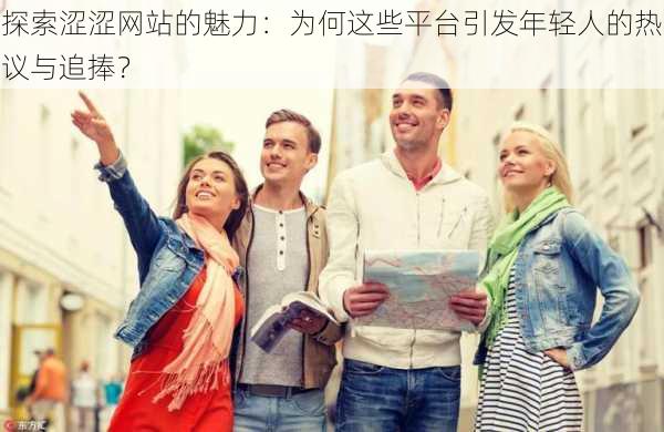 探索涩涩网站的魅力：为何这些平台引发年轻人的热议与追捧？