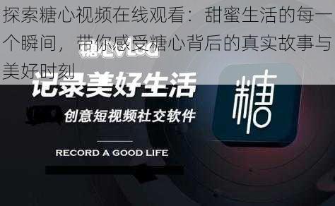 探索糖心视频在线观看:甜蜜生活的每一个瞬间,带你感受糖心背后的真实故事与美好时刻