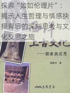 探索“如如伦理片”:揭示人生哲理与情感抉择背后的深刻思考与文化反思之旅