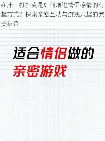 在床上打扑克是如何增进情侣感情的有趣方式？探索亲密互动与游戏乐趣的完美结合