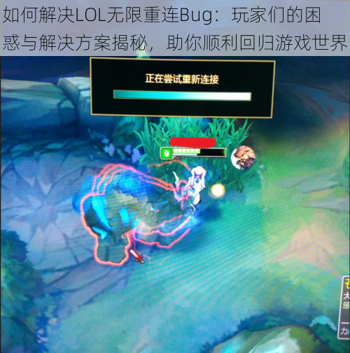 如何解决LOL无限重连Bug：玩家们的困惑与解决方案揭秘，助你顺利回归游戏世界