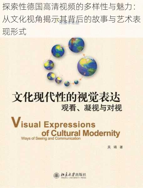 探索性德国高清视频的多样性与魅力：从文化视角揭示其背后的故事与艺术表现形式