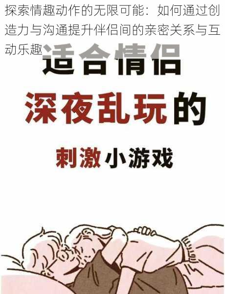 探索情趣动作的无限可能：如何通过创造力与沟通提升伴侣间的亲密关系与互动乐趣