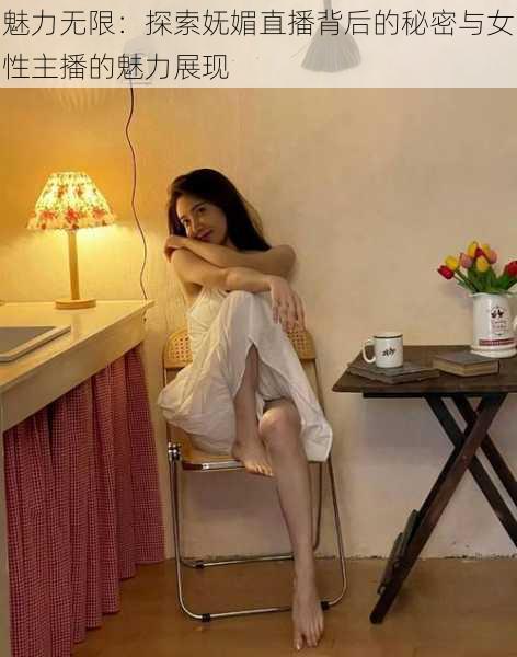 魅力无限：探索妩媚直播背后的秘密与女性主播的魅力展现