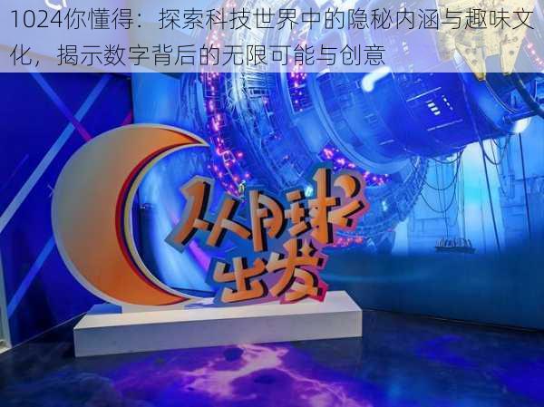 1024你懂得：探索科技世界中的隐秘内涵与趣味文化，揭示数字背后的无限可能与创意