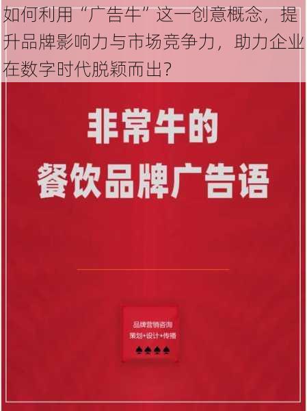 如何利用“广告牛”这一创意概念，提升品牌影响力与市场竞争力，助力企业在数字时代脱颖而出？