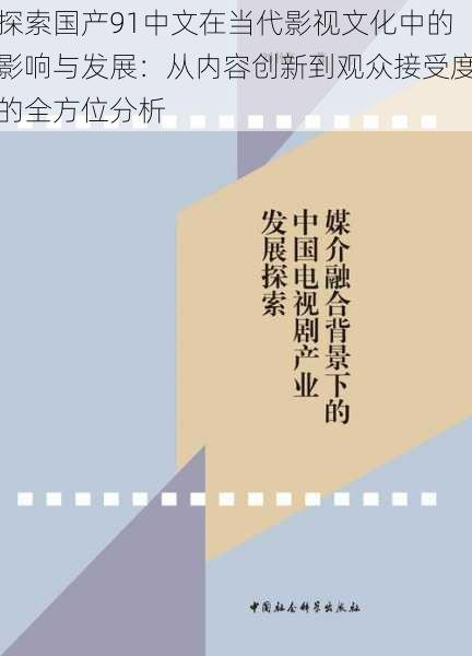 探索国产91中文在当代影视文化中的影响与发展：从内容创新到观众接受度的全方位分析