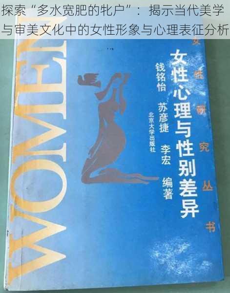 探索“多水宽肥的牝户”：揭示当代美学与审美文化中的女性形象与心理表征分析