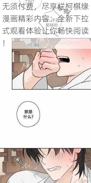 无须付费，尽享烂柯棋缘漫画精彩内容：全新下拉式观看体验让你畅快阅读！