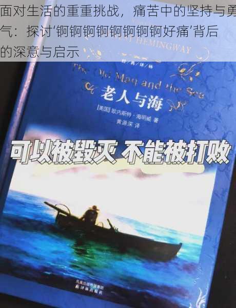 面对生活的重重挑战，痛苦中的坚持与勇气：探讨‘锕锕锕锕锕锕锕锕好痛’背后的深意与启示