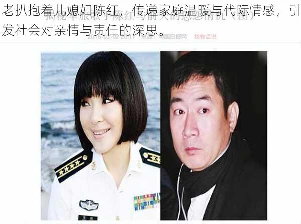 老扒抱着儿媳妇陈红，传递家庭温暖与代际情感，引发社会对亲情与责任的深思。