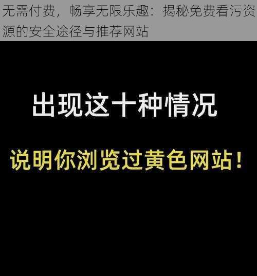 无需付费，畅享无限乐趣：揭秘免费看污资源的安全途径与推荐网站