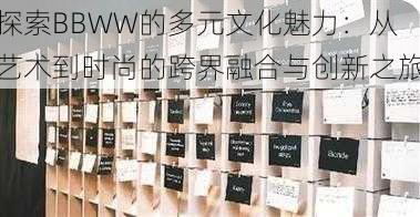 探索BBWW的多元文化魅力：从艺术到时尚的跨界融合与创新之旅