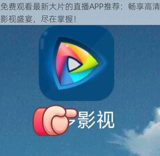 免费观看最新大片的直播APP推荐：畅享高清影视盛宴，尽在掌握！