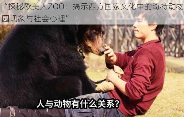 “探秘欧美人ZOO：揭示西方国家文化中的奇特动物园现象与社会心理”