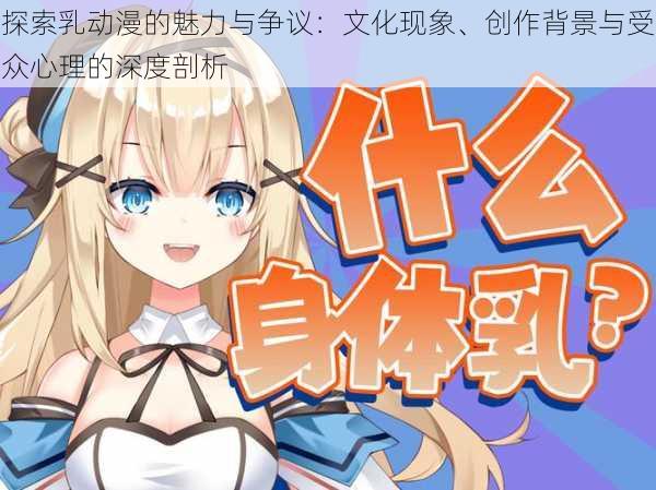 探索乳动漫的魅力与争议：文化现象、创作背景与受众心理的深度剖析