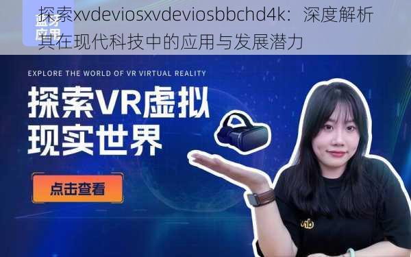 探索xvdeviosxvdeviosbbchd4k：深度解析其在现代科技中的应用与发展潜力