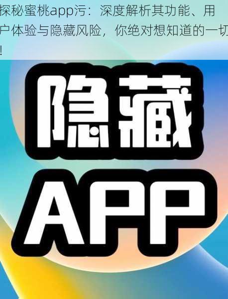 探秘蜜桃app污：深度解析其功能、用户体验与隐藏风险，你绝对想知道的一切！