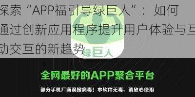 探索“APP福引导绿巨人”：如何通过创新应用程序提升用户体验与互动交互的新趋势