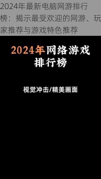 2024年最新电脑网游排行榜：揭示最受欢迎的网游、玩家推荐与游戏特色推荐