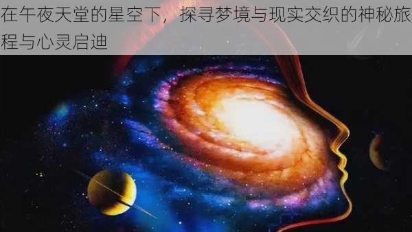 在午夜天堂的星空下，探寻梦境与现实交织的神秘旅程与心灵启迪