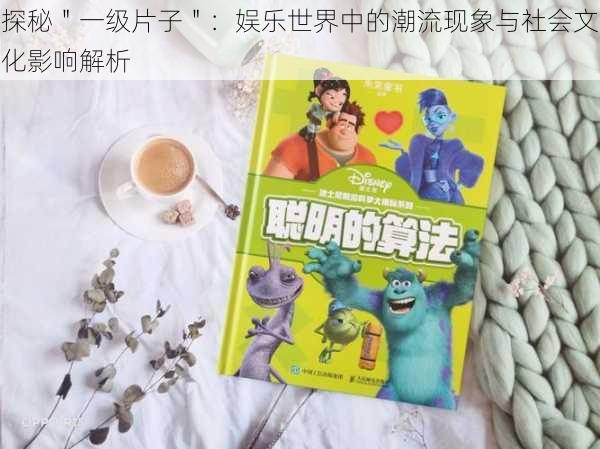 探秘＂一级片子＂：娱乐世界中的潮流现象与社会文化影响解析