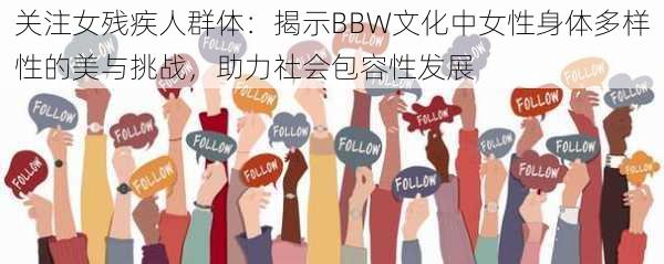 关注女残疾人群体：揭示BBW文化中女性身体多样性的美与挑战，助力社会包容性发展