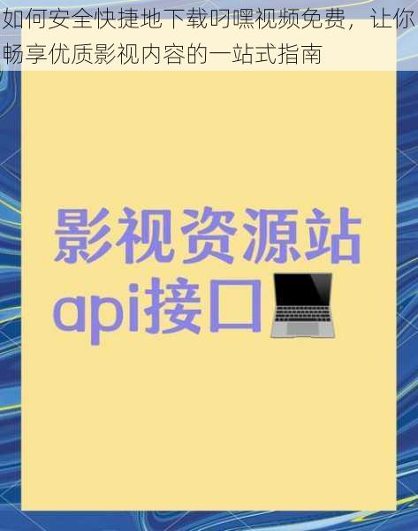 如何安全快捷地下载叼嘿视频免费，让你畅享优质影视内容的一站式指南