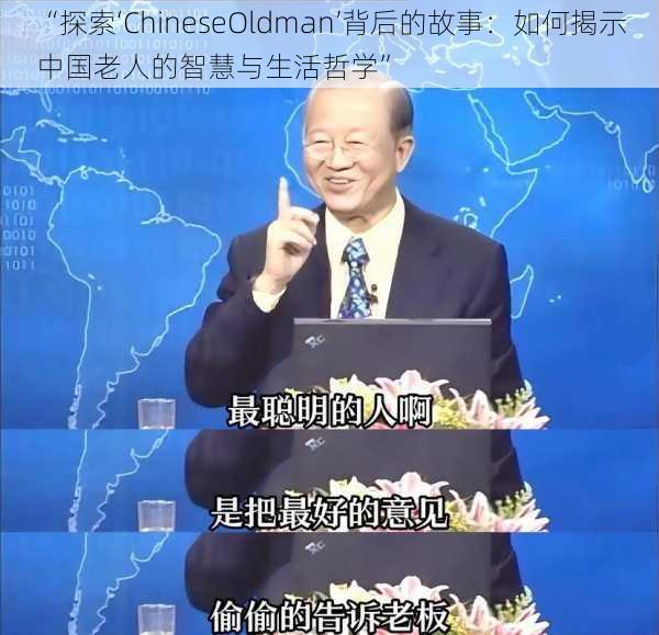 “探索‘ChineseOldman’背后的故事：如何揭示中国老人的智慧与生活哲学”