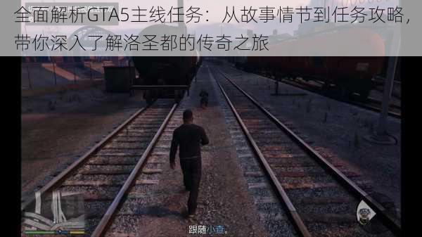 全面解析GTA5主线任务：从故事情节到任务攻略，带你深入了解洛圣都的传奇之旅