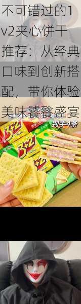 不可错过的1v2夹心饼干推荐：从经典口味到创新搭配，带你体验美味饕餮盛宴