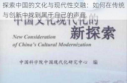 探索中国的文化与现代性交融：如何在传统与创新中找到属于自己的声音