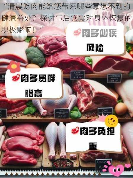 “清晨吃肉能给您带来哪些意想不到的健康益处？探讨事后饮食对身体恢复的积极影响！”