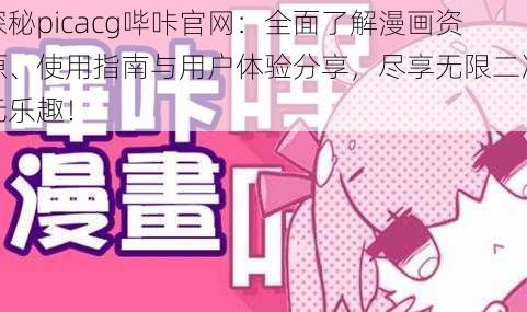 探秘picacg哔咔官网：全面了解漫画资源、使用指南与用户体验分享，尽享无限二次元乐趣！