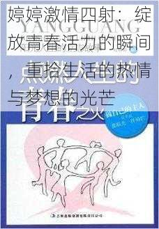 婷婷激情四射：绽放青春活力的瞬间，重拾生活的热情与梦想的光芒