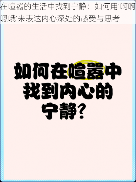 在喧嚣的生活中找到宁静：如何用‘啊啊嗯哦’来表达内心深处的感受与思考