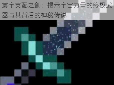 寰宇支配之剑：揭示宇宙力量的终极武器与其背后的神秘传说