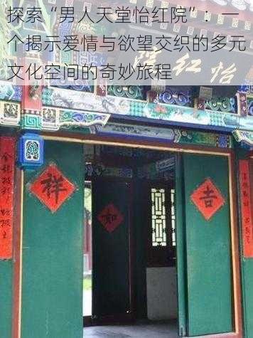 探索“男人天堂怡红院”：一个揭示爱情与欲望交织的多元文化空间的奇妙旅程