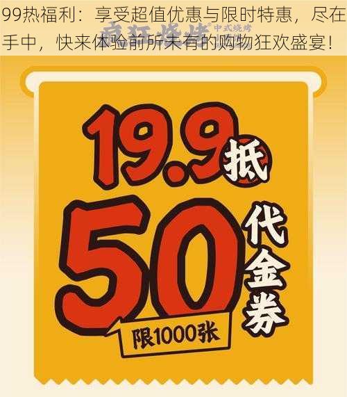 99热福利：享受超值优惠与限时特惠，尽在手中，快来体验前所未有的购物狂欢盛宴！