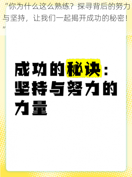 “你为什么这么熟练？探寻背后的努力与坚持，让我们一起揭开成功的秘密！”