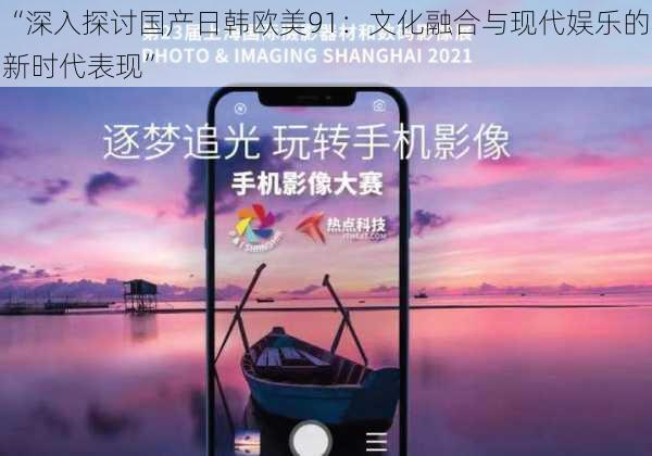 “深入探讨国产日韩欧美91：文化融合与现代娱乐的新时代表现”