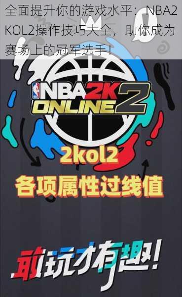 全面提升你的游戏水平：NBA2KOL2操作技巧大全，助你成为赛场上的冠军选手！