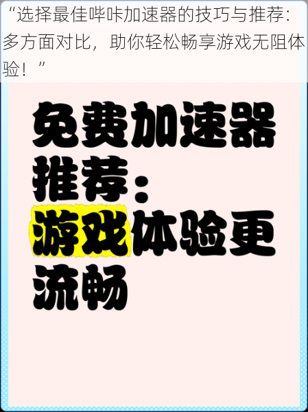 “选择最佳哔咔加速器的技巧与推荐：多方面对比，助你轻松畅享游戏无阻体验！”