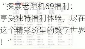 “探索老湿机69福利：享受独特福利体验，尽在这个精彩纷呈的数字世界！”