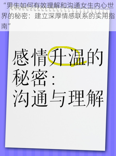 “男生如何有效理解和沟通女生内心世界的秘密：建立深厚情感联系的实用指南”