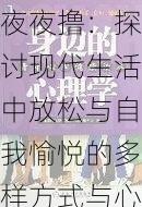 夜夜撸：探讨现代生活中放松与自我愉悦的多样方式与心理健康的关系