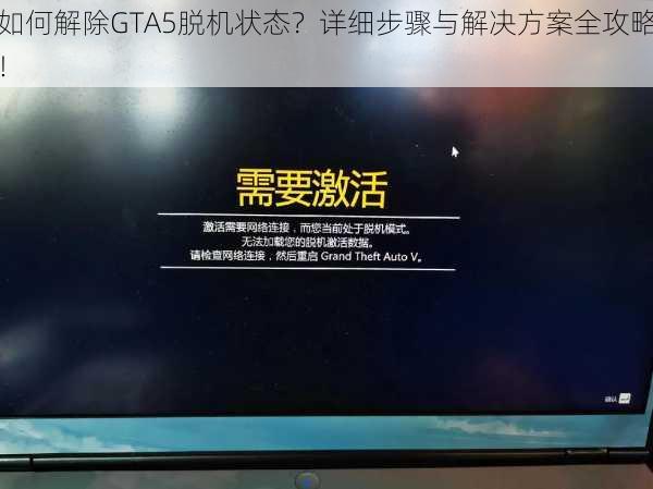 如何解除GTA5脱机状态？详细步骤与解决方案全攻略！