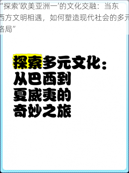 “探索‘欧美亚洲一’的文化交融：当东西方文明相遇，如何塑造现代社会的多元格局”