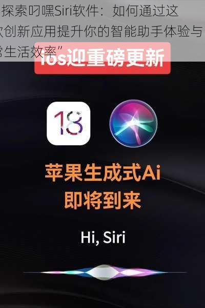 “探索叼嘿Siri软件：如何通过这款创新应用提升你的智能助手体验与日常生活效率”