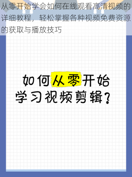 从零开始学会如何在线观看高清视频的详细教程，轻松掌握各种视频免费资源的获取与播放技巧